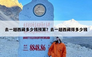 去一趟西藏多少钱预算？去一趟西藏得多少钱