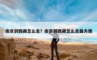 南京到西藏怎么走？南京到西藏怎么走最方便