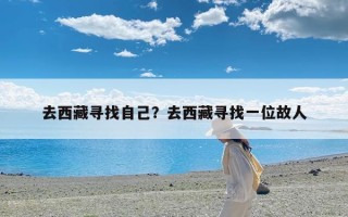 去西藏寻找自己？去西藏寻找一位故人