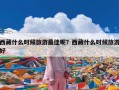 西藏什么时候旅游最佳呢？西藏什么时候旅游好