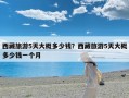 西藏旅游5天大概多少钱？西藏旅游5天大概多少钱一个月