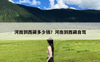 河南到西藏多少钱？河南到西藏自驾