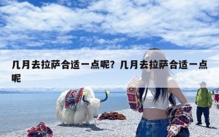 几月去拉萨合适一点呢？几月去拉萨合适一点呢