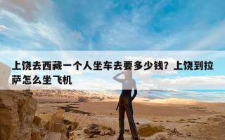 上饶去西藏一个人坐车去要多少钱？上饶到拉萨怎么坐飞机