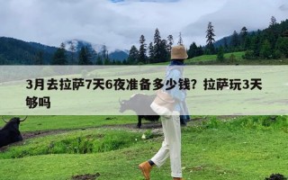 3月去拉萨7天6夜准备多少钱？拉萨玩3天够吗