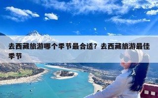 去西藏旅游哪个季节最合适？去西藏旅游最佳季节