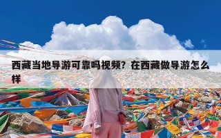 西藏当地导游可靠吗视频？在西藏做导游怎么样