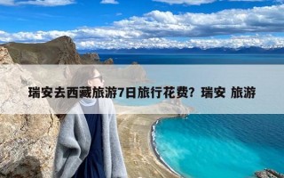 瑞安去西藏旅游7日旅行花费？瑞安 旅游