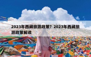 2023年西藏旅游政策？2023年西藏旅游政策解读