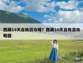 西藏10天自助游攻略？西藏10天自助游攻略图
