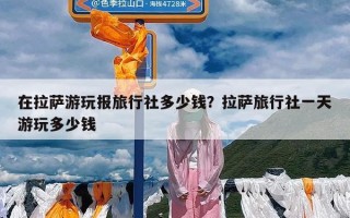 在拉萨游玩报旅行社多少钱？拉萨旅行社一天游玩多少钱