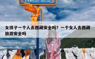 女孩子一个人去西藏安全吗？一个女人去西藏旅游安全吗
