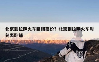 北京到拉萨火车卧铺票价？北京到拉萨火车时刻表卧铺