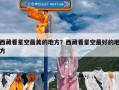 西藏看星空最美的地方？西藏看星空最好的地方