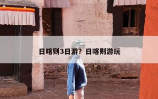 日喀则3日游？日喀则游玩