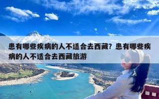 患有哪些疾病的人不适合去西藏？患有哪些疾病的人不适合去西藏旅游