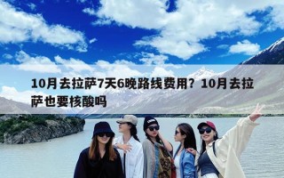 10月去拉萨7天6晚路线费用？10月去拉萨也要核酸吗