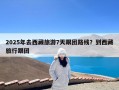 2025年去西藏旅游7天跟团路线？到西藏旅行跟团