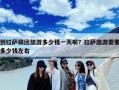 到拉萨跟团旅游多少钱一天呢？拉萨旅游需要多少钱左右