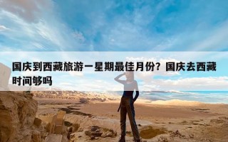国庆到西藏旅游一星期最佳月份？国庆去西藏时间够吗
