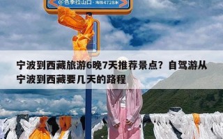宁波到西藏旅游6晚7天推荐景点？自驾游从宁波到西藏要几天的路程