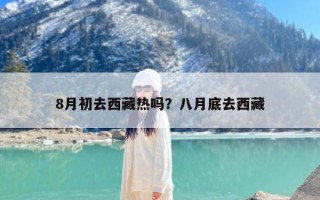 8月初去西藏热吗？八月底去西藏