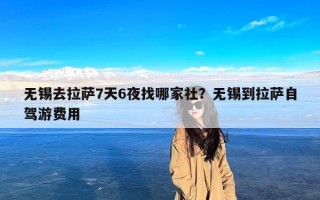 无锡去拉萨7天6夜找哪家社？无锡到拉萨自驾游费用