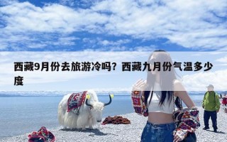西藏9月份去旅游冷吗？西藏九月份气温多少度