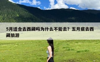 5月适合去西藏吗为什么不能去？五月底去西藏旅游