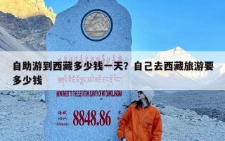 自助游到西藏多少钱一天？自己去西藏旅游要多少钱