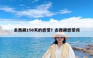 去西藏150天的感受？去西藏感受词