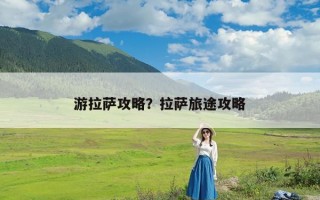 游拉萨攻略？拉萨旅途攻略