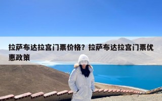 拉萨布达拉宫门票价格？拉萨布达拉宫门票优惠政策