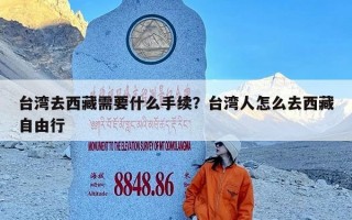 台湾去西藏需要什么手续？台湾人怎么去西藏自由行