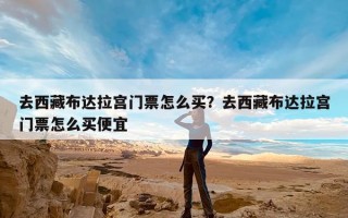 去西藏布达拉宫门票怎么买？去西藏布达拉宫门票怎么买便宜