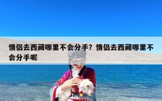 情侣去西藏哪里不会分手？情侣去西藏哪里不会分手呢