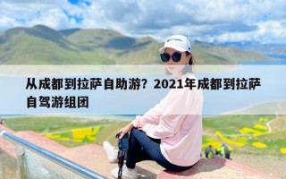 从成都到拉萨自助游？2021年成都到拉萨自驾游组团