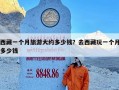 西藏一个月旅游大约多少钱？去西藏玩一个月多少钱
