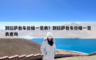 到拉萨包车价格一览表？到拉萨包车价格一览表查询