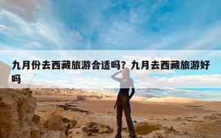 九月份去西藏旅游合适吗？九月去西藏旅游好吗