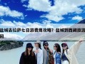 盐城去拉萨七日游费用攻略？盐城到西藏旅游团