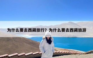 为什么要去西藏旅行？为什么要去西藏旅游