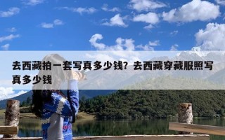 去西藏拍一套写真多少钱？去西藏穿藏服照写真多少钱