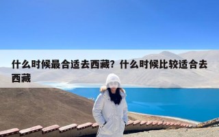 什么时候最合适去西藏？什么时候比较适合去西藏