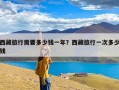 西藏旅行需要多少钱一年？西藏旅行一次多少钱