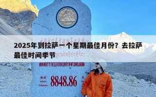 2025年到拉萨一个星期最佳月份？去拉萨最佳时间季节