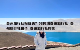 泰州旅行社报价表？58同城泰州旅行社_泰州旅行社报价_泰州旅行社排名