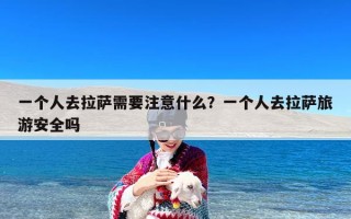 一个人去拉萨需要注意什么？一个人去拉萨旅游安全吗