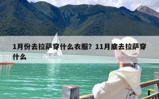 1月份去拉萨穿什么衣服？11月底去拉萨穿什么
