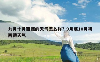 九月十月西藏的天气怎么样？9月底10月初西藏天气